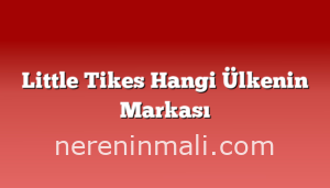 Little Tikes Hangi Ülkenin Markası