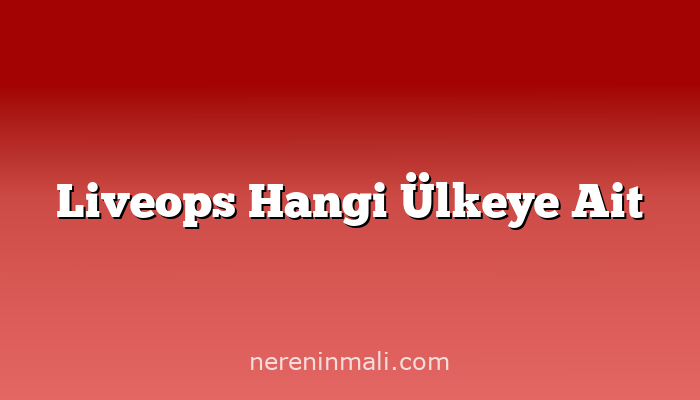 Liveops Hangi Ülkeye Ait