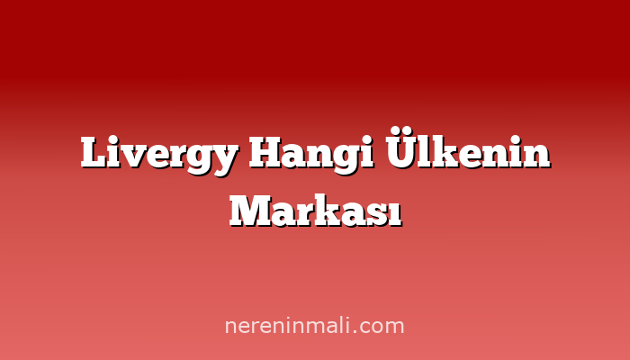 Livergy Hangi Ülkenin Markası