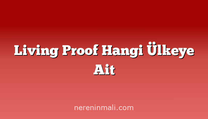 Living Proof Hangi Ülkeye Ait