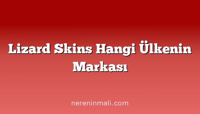 Lizard Skins Hangi Ülkenin Markası