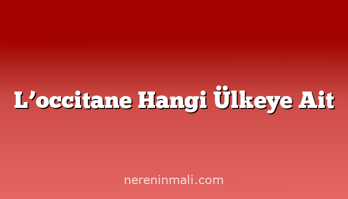 L’occitane Hangi Ülkeye Ait