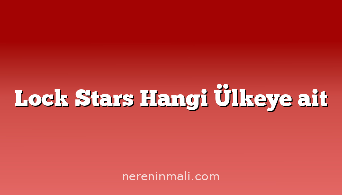 Lock Stars Hangi Ülkeye ait