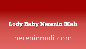 Lody Baby Nerenin Malı