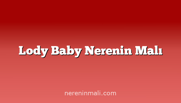 Lody Baby Nerenin Malı