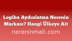 Logiba Aydınlatma Nerenin Markası? Hangi Ülkeye Ait