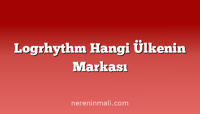 Logrhythm Hangi Ülkenin Markası