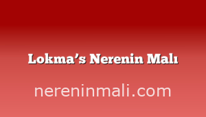 Lokma’s Nerenin Malı