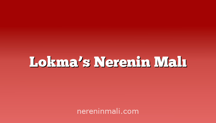 Lokma’s Nerenin Malı