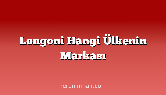 Longoni Hangi Ülkenin Markası