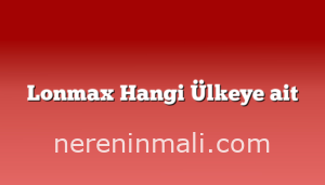 Lonmax Hangi Ülkeye ait