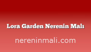 Lora Garden Nerenin Malı