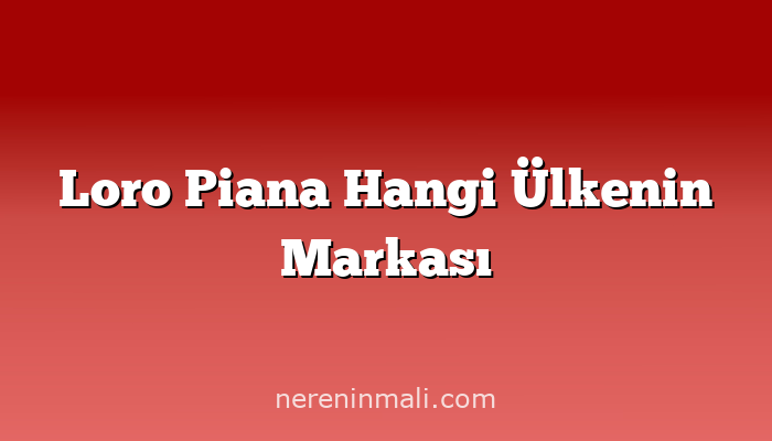 Loro Piana Hangi Ülkenin Markası