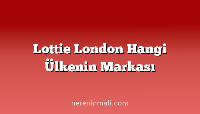 Lottie London Hangi Ülkenin Markası