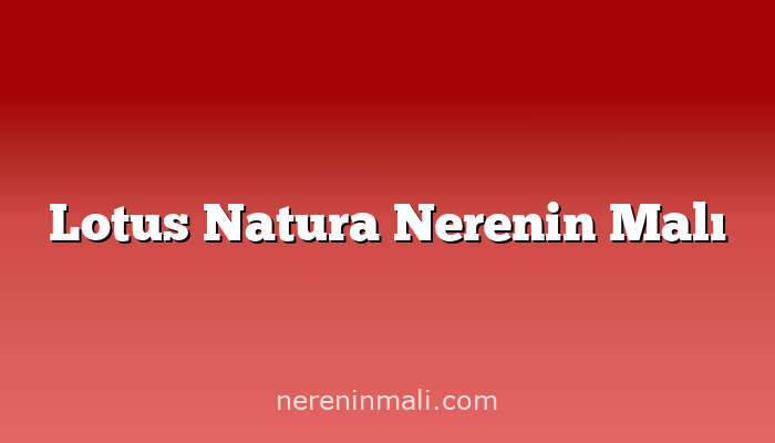 Lotus Natura Nerenin Malı