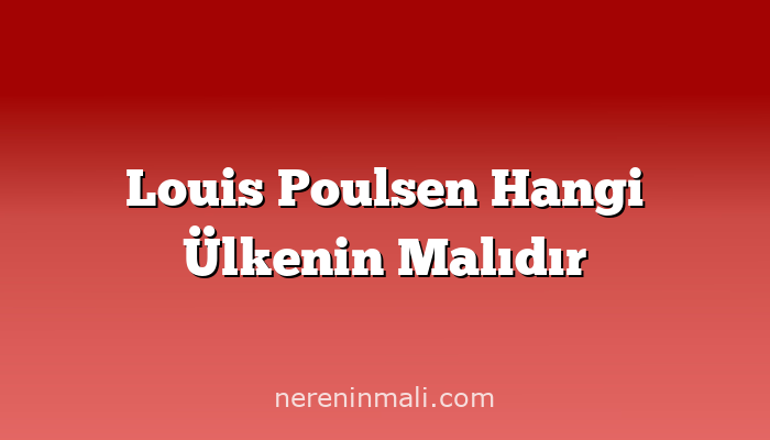 Louis Poulsen Hangi Ülkenin Malıdır