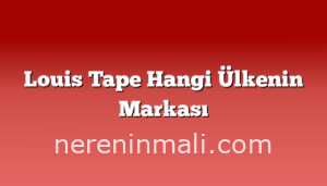 Louis Tape Hangi Ülkenin Markası