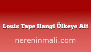 Louis Tape Hangi Ülkeye Ait