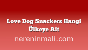 Love Dog Snackers Hangi Ülkeye Ait