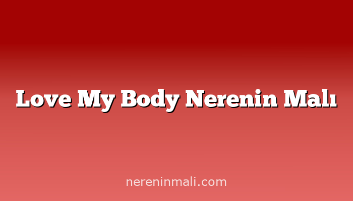 Love My Body Nerenin Malı