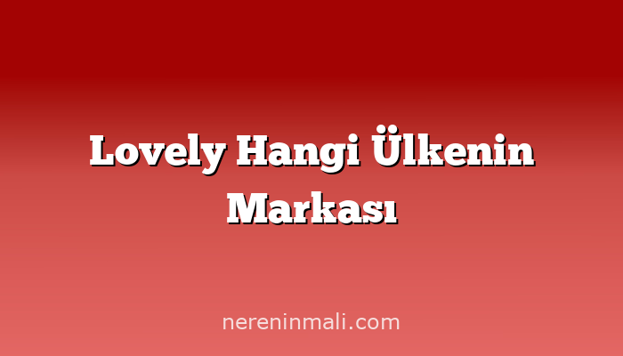 Lovely Hangi Ülkenin Markası