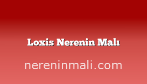 Loxis Nerenin Malı