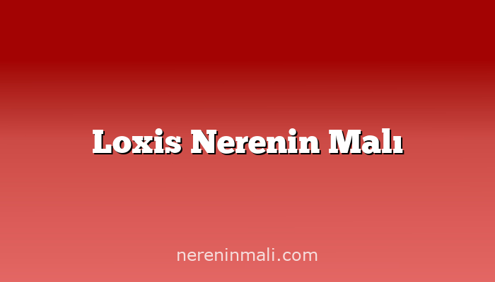 Loxis Nerenin Malı