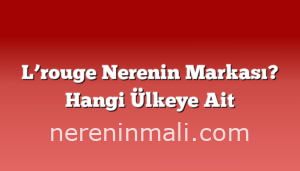 L’rouge Nerenin Markası? Hangi Ülkeye Ait