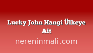 Lucky John Hangi Ülkeye Ait