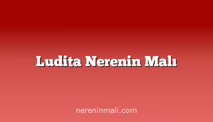 Ludita Nerenin Malı