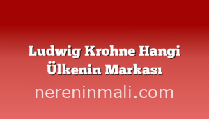 Ludwig Krohne Hangi Ülkenin Markası