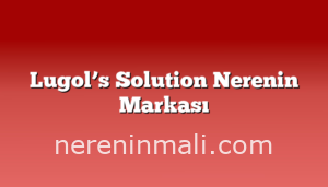 Lugol’s Solution Nerenin Markası