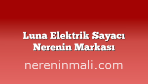 Luna Elektrik Sayacı Nerenin Markası