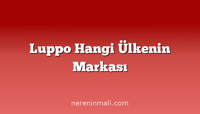 Luppo Hangi Ülkenin Markası