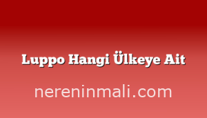 Luppo Hangi Ülkeye Ait