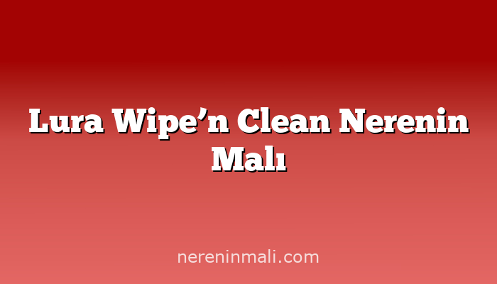 Lura Wipe’n Clean Nerenin Malı