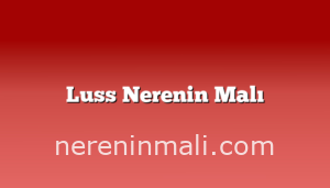 Luss Nerenin Malı