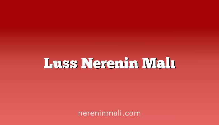 Luss Nerenin Malı