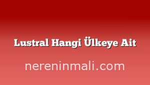 Lustral Hangi Ülkeye Ait