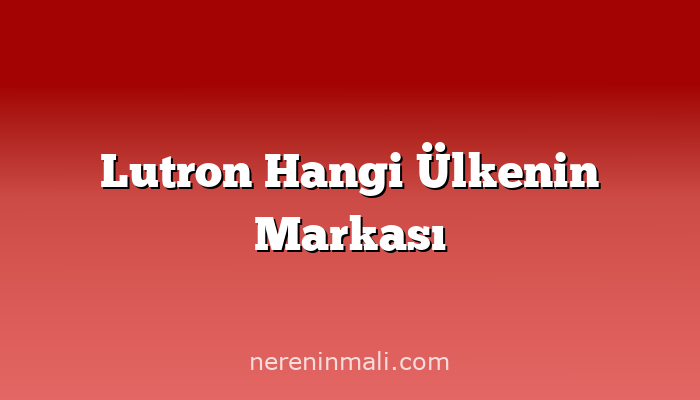 Lutron Hangi Ülkenin Markası