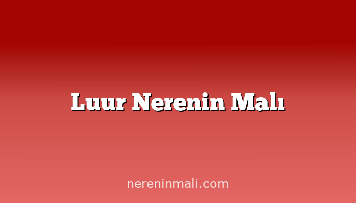 Luur Nerenin Malı