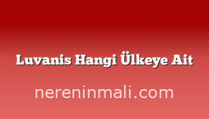 Luvanis Hangi Ülkeye Ait