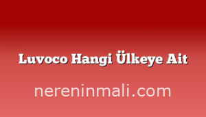 Luvoco Hangi Ülkeye Ait