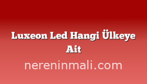 Luxeon Led Hangi Ülkeye Ait