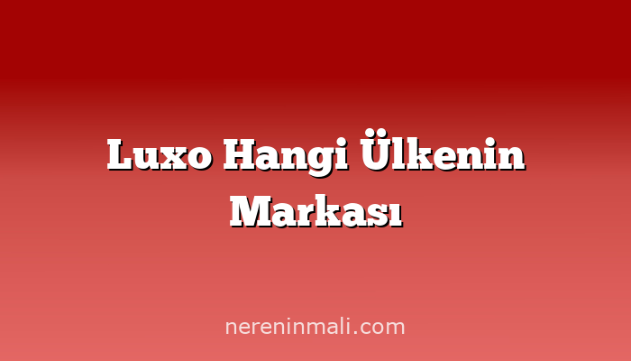 Luxo Hangi Ülkenin Markası