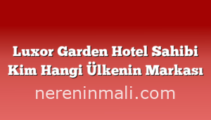 Luxor Garden Hotel Sahibi Kim Hangi Ülkenin Markası