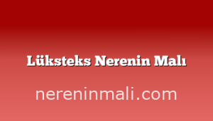 Lüksteks Nerenin Malı