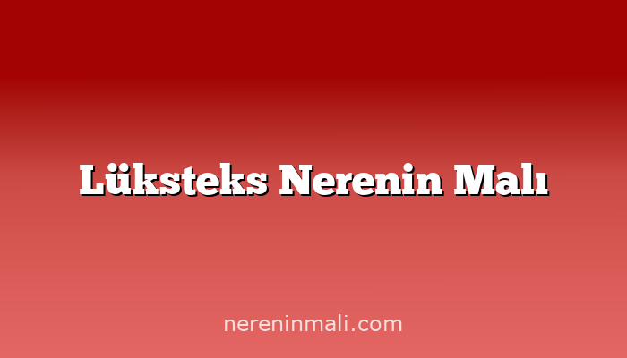 Lüksteks Nerenin Malı