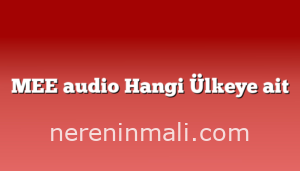 MEE audio Hangi Ülkeye ait