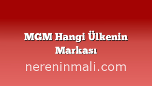 MGM Hangi Ülkenin Markası